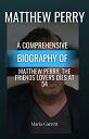 A Comprehensive Biography of Matthew Perry, The Friends Lovers Dies at 54【電子書籍】 Maria Garrett