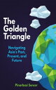 The Golden Triangle Navigating Asia's Past, Present, and Future【電子書籍】[ Pinarbasi...
