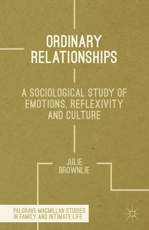 Ordinary Relationships A Sociological Study of Emotions, Reflexivity and Culture