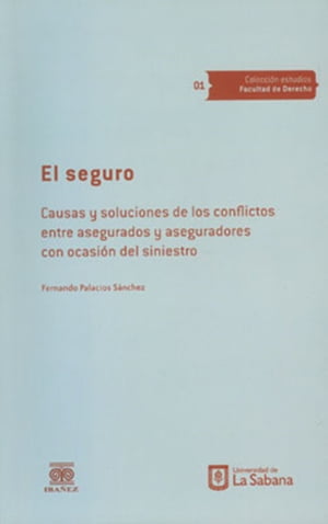 El seguro. Causas y soluciones de los conflictos entre asegurados y aseguradores con ocasión del siniestro