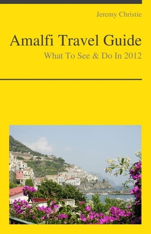 Amalfi, Italy Travel Guide - What To See & Do