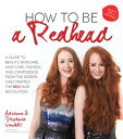 How to Be a Redhead A Guide to Beauty, Skincare, Hair Care, Fashion and Confidence From the Sisters Who Started the Red Hair Revolution【電子書籍】 Adrienne Vendetti
