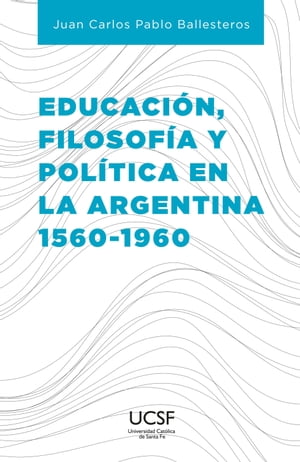 Educaci?n, filosof?a y pol?tica en la Argentina 1560-1960Żҽҡ[ Juan Carlos Pablo Ballesteros ]