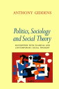 Politics, Sociology and Social Theory Encounters with Classical and Contemporary Social Thought【電子書籍】 Anthony Giddens