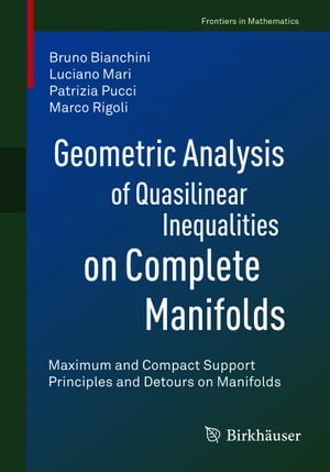 Geometric Analysis of Quasilinear Inequalities on Complete Manifolds Maximum and Compact Support Principles and Detours on Manifolds【電子書籍】 Bruno Bianchini