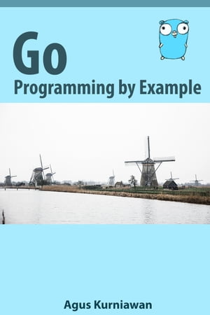 Go Programming by Example【電子書籍】[ Agus Kurniawan ]