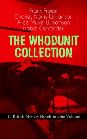 THE WHODUNIT COLLECTION - 15 British Mystery Novels in One Volume The Maelstrom, The Grell Mystery, The Powers and Maxine, The Girl Who Had Nothing, The Second Latchkey, The Castle of Shadows, The House by the Lock, The Guests of Hercule
