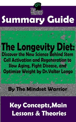 Summary Guide: The Longevity Diet: Discover the New Science Behind Stem Cell Activation and Regeneration to Slow Aging, Fight Disease, and Optimize Weight: by Dr. Valter Longo The Mindset Warrior Su ( Anti Aging Diet, Cell Regeneration【電子書籍】