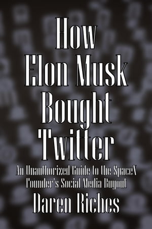 How Elon Musk Bought Twitter An Unauthorized Guide to the SpaceX Founder's Social Media Buyout【電子書籍】[ Daren Riches ]