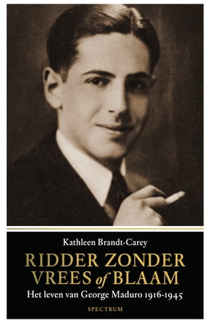 Ridder zonder vrees of blaam Het leven van George Maduro 1916-1945【電子書籍】[ Kathleen Brandt-Carey ]