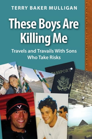 These Boys Are Killing Me Travels and Travails With Sons Who Take Risks【電子書籍】[ Terry Baker Mulligan ]