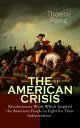 THE AMERICAN CRISIS ? Revolutionary Work Which Inspired the American People to Fight for Their Independence Including "The Life of Thomas Paine" ? Extensive Biography of the Author