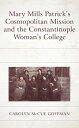 Mary Mills Patrick’s Cosmopolitan Mission and the Constantinople Woman’s College【電子書籍】 Carolyn McCue Goffman