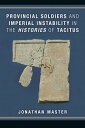 Provincial Soldiers and Imperial Instability in the Histories of Tacitus【電子書籍】 Jonathan Master