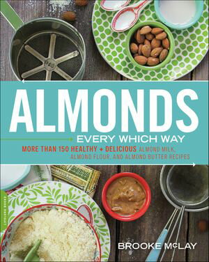 Almonds Every Which Way More than 150 Healthy & Delicious Almond Milk, Almond Flour, and Almond Butter Recipes【電子書籍】[ Brooke McLay ]