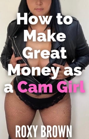 How to Make Great Money as a Cam Girl【電子