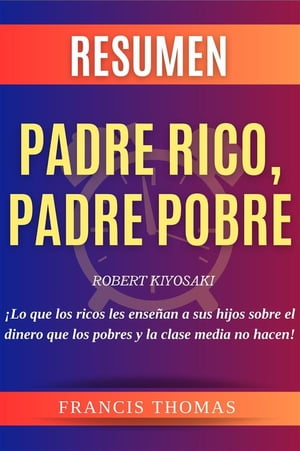 ŷKoboŻҽҥȥ㤨Resumen Padre Rico, Padre Pobre Libro de Robert Kiyosaki - Rich Dad Poor Dad -?Lo que los ricos les ense?an a sus hijos sobre el dinero que los pobres y la clase media no hacen!Żҽҡ[ Francis Thomas ]פβǤʤ363ߤˤʤޤ