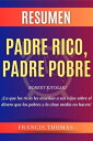 Resumen Padre Rico, Padre Pobre Libro de Robert Kiyosaki - Rich Dad Poor Dad - Lo que los ricos les ense an a sus hijos sobre el dinero que los pobres y la clase media no hacen 【電子書籍】 Francis Thomas