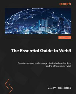 The Essential Guide to Web3 Develop, deploy, and manage distributed applications on the Ethereum network【電子書籍】 Vijay Krishnan
