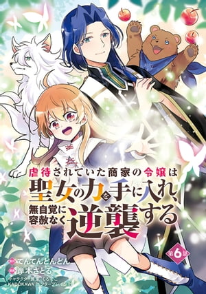 虐待されていた商家の令嬢は聖女の力を手に入れ、無自覚に容赦なく逆襲する(話売り)　#6