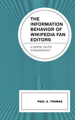 The Information Behavior of Wikipedia Fan Editors A Digital (Auto)Ethnography【電子書籍】[ Paul A. Thomas ]