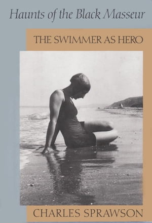 Haunts of the Black MasseurThe Swimmer as Hero【電子書籍】[ Charles Sprawson ]