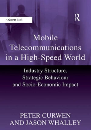 Mobile Telecommunications in a High-Speed World Industry Structure, Strategic Behaviour and Socio-Economic Impact【電子書籍】[ Peter Curwen ]