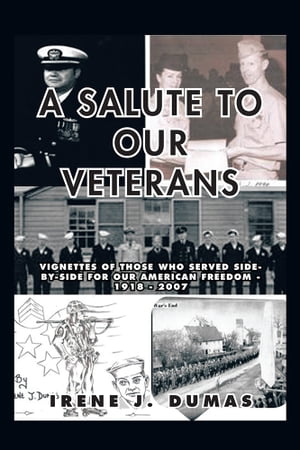 A Salute to Our Veterans Vignettes of Those Who Served Side-By-Side for Our American Freedom - 1918 - 2007【電子書籍】[ Irene J. Dumas ]