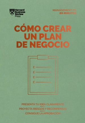 C?mo crear un plan de negocio. Serie Management en 20 minutos Presenta tu idea claramente, proyecta riesgos y recompensas, consigue la aprobaci?n