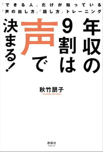 年収の9割は声で決まる！ 「できる人」だけが知っている「声の出し方」「話し方」トレーニング【電子書籍】[ 秋竹朋子 ]