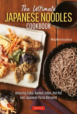 Ultimate Japanese Noodles Cookbook Amazing Soba, Ramen, Udon, Hot Pot and Japanese Pasta Recipes 【電子書籍】 Masahiro Kasahara