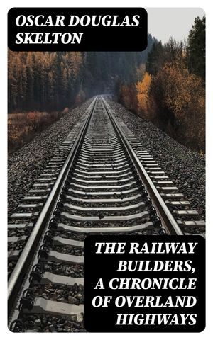 The Railway Builders, A Chronicle of Overland Highways