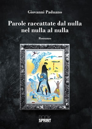 Parole raccattate dal nulla nel nulla al nulla【電子書籍】[ Giovanni Paduano ]