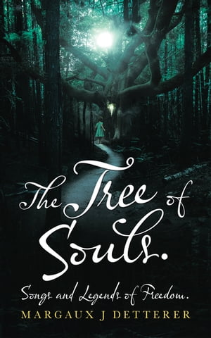 The Tree of Souls. Songs and Legends of Freedom.【電子書籍】[ Margaux J Detterer ]