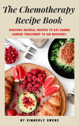 THE CHEMOTHERAPY RECIPE BOOK DISCOVER SEVERAL RECIPES TO EAT DURING CANCER TREATMENT TO AID RECOVERY.【電子書籍】 Kimberly Owens