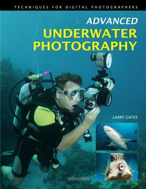 Advanced Underwater Photography Techniques for Digital Photographers【電子書籍】 Larry Gates