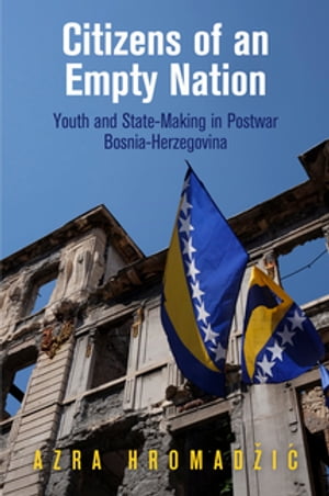 Citizens of an Empty Nation Youth and State-Making in Postwar Bosnia-Herzegovina