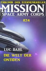 Mission Space Army Corps 24: Die Welt der Ontiden: Chronik der Sternenkrieger【電子書籍】[ Luc Bahl ]