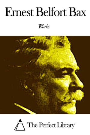 Works of Ernest Belfort Bax【電子書籍】[ Ernest Belfort Bax ]