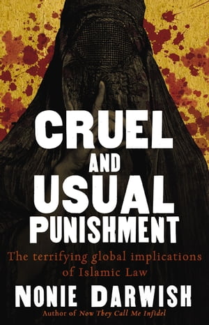 Cruel and Usual Punishment The Terrifying Global Implications of Islamic Law【電子書籍】 Nonie Darwish