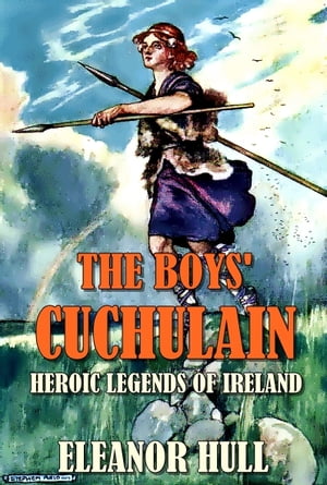 The boys' Cuchulain:Heroic legends of ireland(Illustrated)