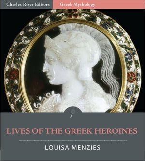 Lives of the Greek Heroines (Illustrated Edition)