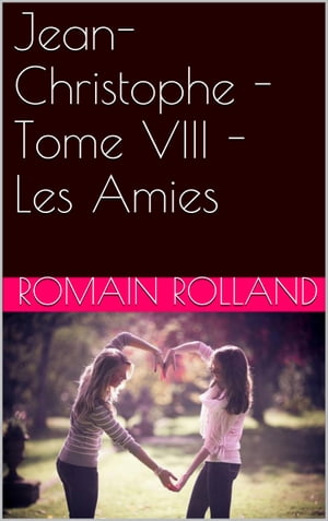 Jean-Christophe - Tome VIII - Les Amies【電子書籍】[ Romain Rolland ]