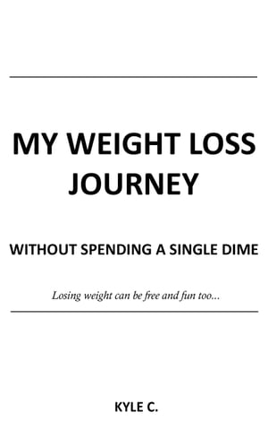 My Weight Loss Journey, without Spending a Single Dime【電子書籍】[ Kyle C. ]