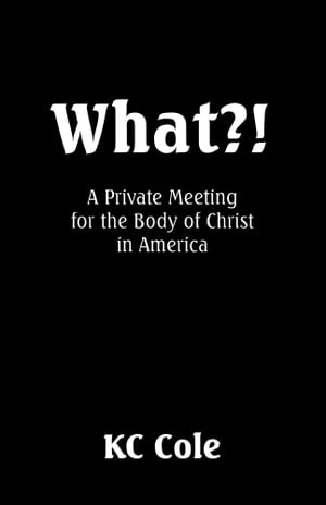 ŷKoboŻҽҥȥ㤨What?! (A Private Meeting for the Body of Christ in AmericaŻҽҡ[ Cole, K.C. ]פβǤʤ1,036ߤˤʤޤ