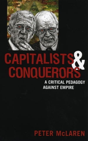 Capitalists and Conquerors A Critical Pedagogy against Empire【電子書籍】 Peter McLaren