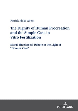 The Dignity of Human Procreation and the Simple Case In Vitro Fertilization Moral-Theological Debate in the Light of “Donum Vitae”