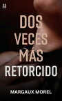 Dos veces m?s retorcido【電子書籍】[ MARGAUX MOREL ]