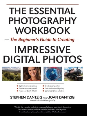 The Essential Photography Workbook The Beginner 039 s Guide to Creating Impressive Digital Photos【電子書籍】 Stephen Dantzig
