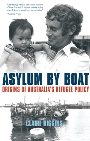 Asylum by Boat Origins of Australia's refugee policyŻҽҡ[ Claire Higgins ]